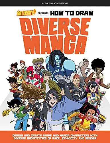 Saturday Am Presents How to Draw Diverse Manga: Design and Create Anime and Manga Characters with Diverse Identities of Race, Ethnicity, and Gender
