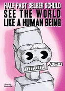 See the World Like a Human Being: Utopian Dystopias and Dystopian Utopias - Drawings and Short Stories about the Future