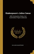 Shakespeare's Julius Caesar: With Introduction, Notes, And Examination Papers (selected)