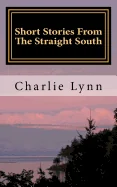 Short Stories From The Straight South: Life Below The Mason Dixie Line