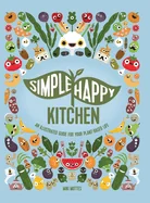 Simple Happy Kitchen: An Illustrated Guide For Your Plant-Based Life