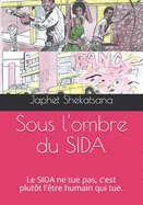Sous l'ombre du SIDA: Le SIDA ne tue pas, c'est plutot l'etre humain qui tue.