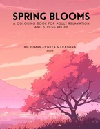 Spring Blooms: A Coloring Book for Adult Relaxation and Stress Relief — Graphic Novels
