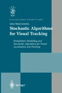 Stochastic Algorithms for Visual Tracking: Probabilistic Modelling and Stochastic Algorithms for Visual Localisation and Tracking (Softcover Reprint o