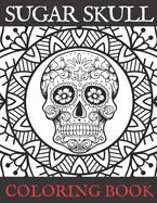 Sugar Skull Coloring Book: Adult Stress Relieving and Relaxation Illustrations Day of the Dead Edition