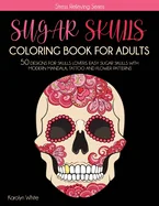 Sugar Skulls Coloring Book for Adults: Sugar Skulls Coloring Book for Adults. 50 Designs for Skulls Lovers. Easy Sugar Skulls with Modern Mandala, Tat