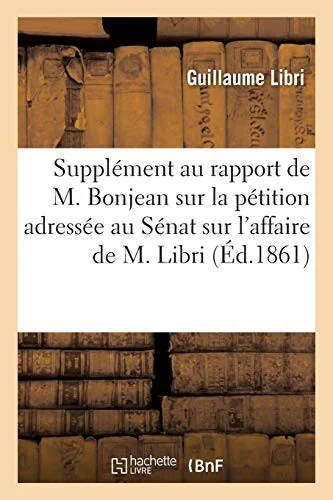 Supplement au rapport de M. Bonjean sur la petition adressee au Senat: au sujet de l'affaire de M. Libri 3e edition corrigee et augmentee