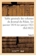 Table generale par ordre alphabetique des matieres: inserees dans les vingt-un volumes du Journal du Palais, 1er janvier 1814-1er janvier 1821