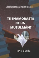 Te Enamoraste de Un Musulman?: Guia basica para entender a tu Habibi