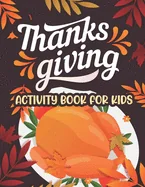 Thanksgiving Activity book for kids: Thanksgiving Coloring and activity Books For Children, Mazes, Dot to Dot, Puzzles and More!