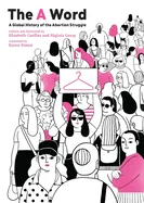The a Word: A Global History of the Abortion Struggle
