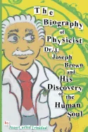 The Biography of Physicist Dr. J. Joseph Brown and His Discovery of the Human Soul