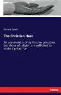 The Christian Hero: An argument proving that no principles but those of religion are sufficient to make a great man