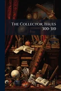 The Collector, Issues 300-310