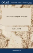 The Complete English Tradesman: Directing him in the Several Parts and Progressions of Trade, From his First Entring Upon Business, to his Leaving off