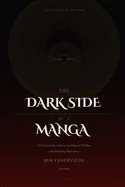 The Dark Side of Manga: A Critical Guide to Horror, Psychological Thrillers, and Disturbing Masterpieces