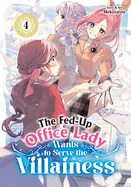 The Fed-Up Office Lady Wants to Serve the Villainess Vol. 4