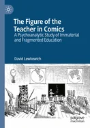 The Figure of the Teacher in Comics: A Psychoanalytic Study of Immaterial and Fragmented Education (2024)