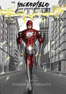 The Incredible STEEL Man: The Man of POWER & STRENGTH