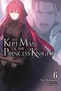 The Kept Man of the Princess Knight, Vol. 6: Volume 6
