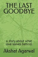The Last Goodbye: a story about what love leaves behind.
