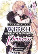The Legendary Witch Is Reborn as an Oppressed Princess Vol.1