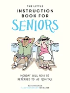 The Little Instruction Book for Seniors: Monday Will Now Be Referred to as Mon-Yay!