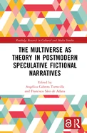 The Multiverse as Theory in Postmodern Speculative Fictional Narratives