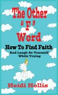 The Other "F" Word: How To Find Faith And Laugh At Yourself While Trying
