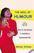The Skill of Humour: How to use humour to manifest a phenomenal life