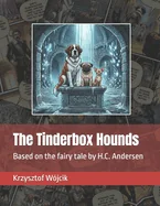 The Tinderbox Hounds: Based on the fairy tale by H.C. Andersen