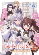 The Too-Perfect Saint: Tossed Aside by My Fianca(c) and Sold to Another Kingdom (Light Novel) Vol. 6