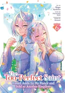 The Too-Perfect Saint: Tossed Aside by My Fianca(c) and Sold to Another Kingdom (Manga) Vol. 6