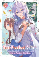 The Too-Perfect Saint: Tossed Aside by My Fiance and Sold to Another Kingdom (Manga) Vol. 2