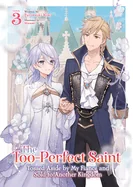 The Too-Perfect Saint: Tossed Aside by My Fiance and Sold to Another Kingdom (Light Novel) Vol. 3
