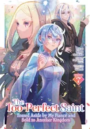 The Too-Perfect Saint: Tossed Aside by My Fiance and Sold to Another Kingdom (Manga) Vol. 7