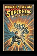 The Ultimate Silver Age Comics Superhero Trivia Challenge: Think you know the Silver Age? Put your knowledge to the ultimate test with this action-packed