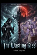 The Wasting Kiss: Book 1 of 3 in the Moonlit Hearts Academy Trilogy