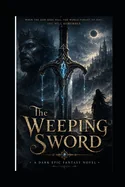 The Weeping Sword: A Dark Epic Fantasy Novel