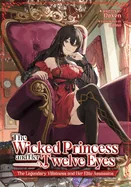 The Wicked Princess and Her Twelve Eyes: The Legendary Villainess and Her Elite Assassins (Light Novel)