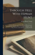 Through Hell With Hiprah Hunt: A Series of Pictures and Notes of Travel Illustrating the Adventures of a Modern Dante in the Infernal Regions; Also Ot