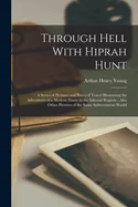 Through Hell With Hiprah Hunt: A Series of Pictures and Notes of Travel Illustrating the Adventures of a Modern Dante in the Infernal Regions; Also Ot