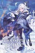 To the Monster I Love, Vol. 1 (Novel) — Light Novels