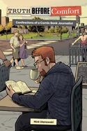 Truth Before Comfort: Confessions of a Comic Book Journalist