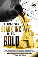 Turning Black Ink Into Gold: How to increase your company's profitability and market value through excellent financial performance reporting, analysis