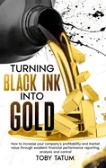 Turning Black Ink Into Gold: How to increase your company's profitability and market value through excellent financial performance reporting, analysis