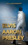 Unerzahltes aus dem Leben des angeblich toten Elvis Aaron Presley