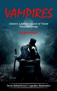 Vampire: History, Legends & Lore of These Mythical Beings (Secrets Behind History's Legendary Bloodsuckers)