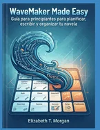 WaveMaker Made Easy: Guia para principiantes para planificar, escribir y organizar tu novela