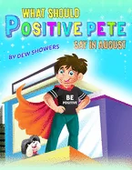 What should POSITIVE PETE Say in August?